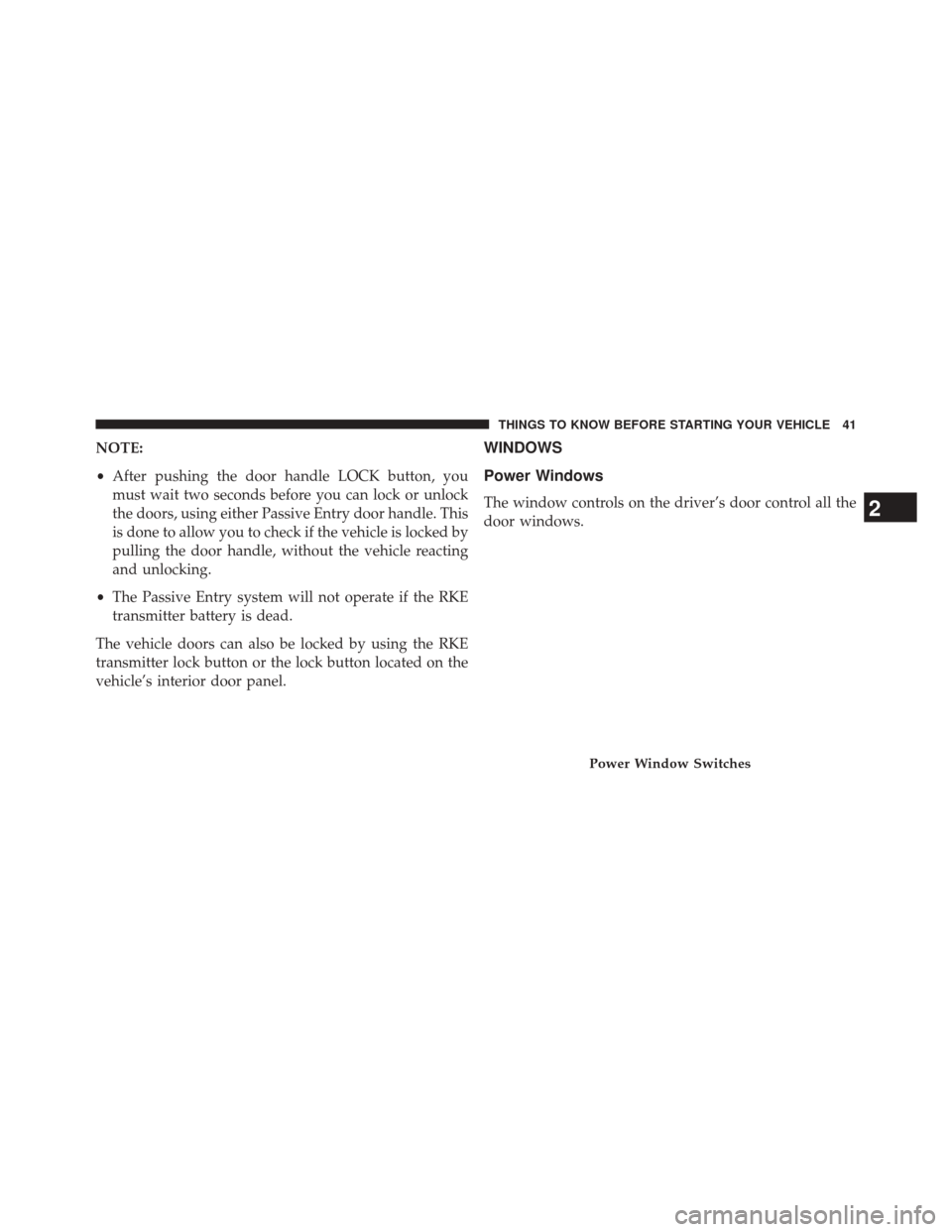 DODGE DART 2014 PF / 1.G Owners Manual NOTE:
•After pushing the door handle LOCK button, you
must wait two seconds before you can lock or unlock
the doors, using either Passive Entry door handle. This
is done to allow you to check if the DODGE DART 2014 PF / 1.G Owners Manual NOTE:
•After pushing the door handle LOCK button, you
must wait two seconds before you can lock or unlock
the doors, using either Passive Entry door handle. This
is done to allow you to check if the