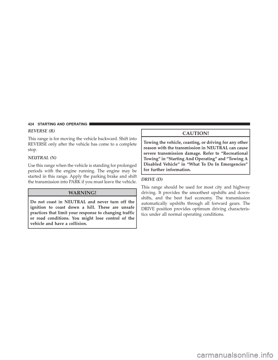 DODGE DART 2014 PF / 1.G Owners Manual REVERSE (R)
This range is for moving the vehicle backward. Shift into
REVERSE only after the vehicle has come to a complete
stop.
NEUTRAL (N)
Use this range when the vehicle is standing for prolonged
DODGE DART 2014 PF / 1.G Owners Manual REVERSE (R)
This range is for moving the vehicle backward. Shift into
REVERSE only after the vehicle has come to a complete
stop.
NEUTRAL (N)
Use this range when the vehicle is standing for prolonged
