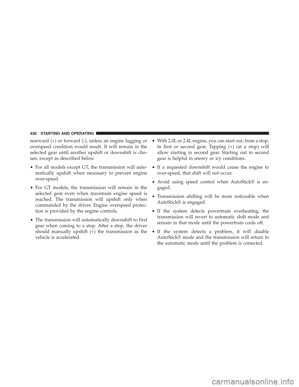 DODGE DART 2014 PF / 1.G Owners Manual rearward (+) or forward (-), unless an engine lugging or
overspeed condition would result. It will remain in the
selected gear until another upshift or downshift is cho-
sen, except as described below