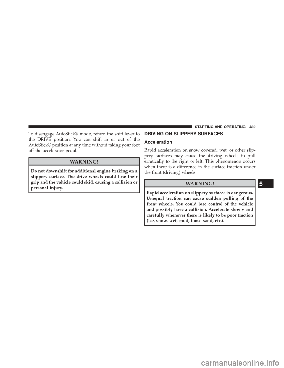 DODGE DART 2014 PF / 1.G Owners Manual To disengage AutoStick® mode, return the shift lever to
the DRIVE position. You can shift in or out of the
AutoStick® position at any time without taking your foot
off the accelerator pedal.
WARNING DODGE DART 2014 PF / 1.G Owners Manual To disengage AutoStick® mode, return the shift lever to
the DRIVE position. You can shift in or out of the
AutoStick® position at any time without taking your foot
off the accelerator pedal.
WARNING