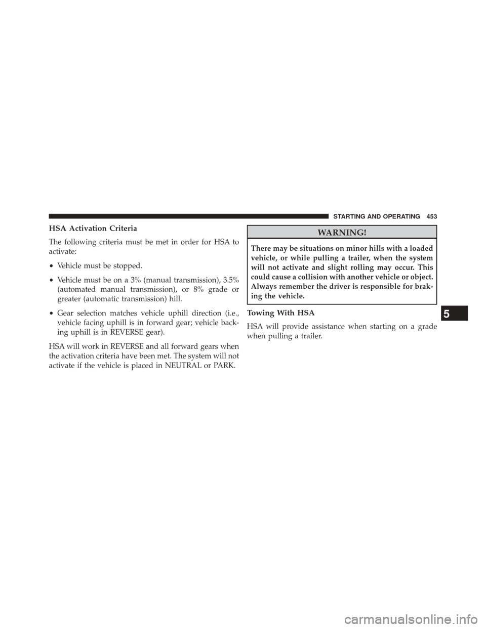 DODGE DART 2014 PF / 1.G Owners Manual HSA Activation Criteria
The following criteria must be met in order for HSA to
activate:
•Vehicle must be stopped.
• Vehicle must be on a 3% (manual transmission), 3.5%
(automated manual transmiss