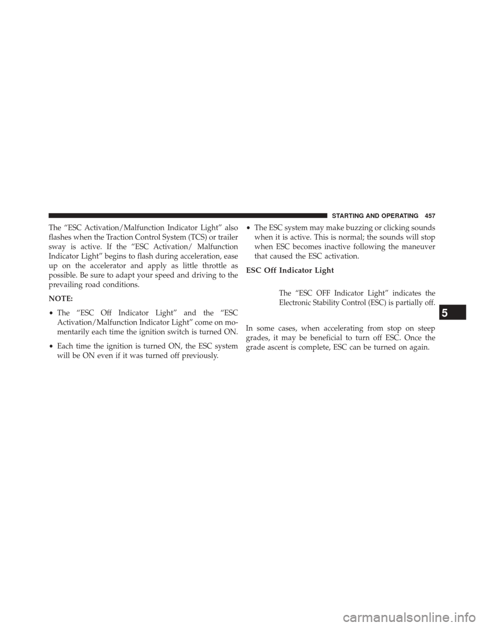 DODGE DART 2014 PF / 1.G Owners Manual The “ESC Activation/Malfunction Indicator Light” also
flashes when the Traction Control System (TCS) or trailer
sway is active. If the “ESC Activation/ Malfunction
Indicator Light” begins to f