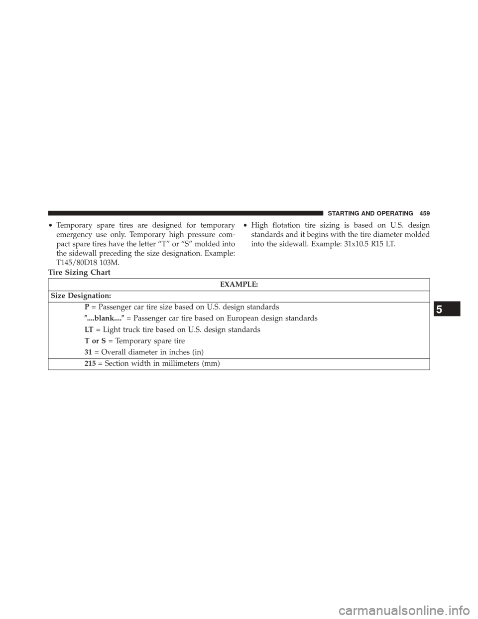 DODGE DART 2014 PF / 1.G Owners Manual •Temporary spare tires are designed for temporary
emergency use only. Temporary high pressure com-
pact spare tires have the letter “T” or “S” molded into
the sidewall preceding the size des