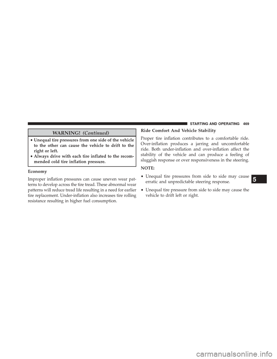 DODGE DART 2014 PF / 1.G Owners Manual WARNING!(Continued)
•Unequal tire pressures from one side of the vehicle
to the other can cause the vehicle to drift to the
right or left.
• Always drive with each tire inflated to the recom-
mend DODGE DART 2014 PF / 1.G Owners Manual WARNING!(Continued)
•Unequal tire pressures from one side of the vehicle
to the other can cause the vehicle to drift to the
right or left.
• Always drive with each tire inflated to the recom-
mend