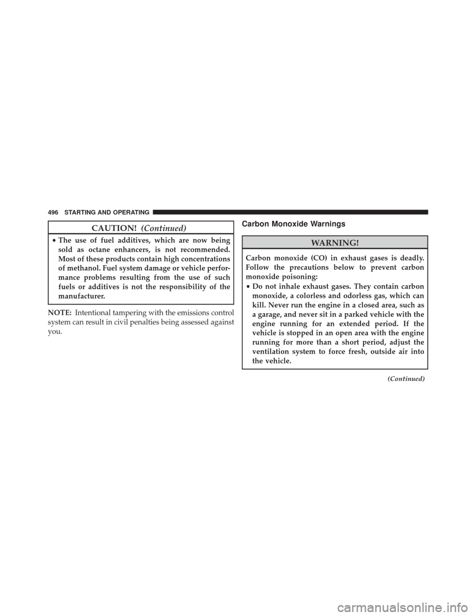 DODGE DART 2014 PF / 1.G Owners Manual CAUTION!(Continued)
•The use of fuel additives, which are now being
sold as octane enhancers, is not recommended.
Most of these products contain high concentrations
of methanol. Fuel system damage o