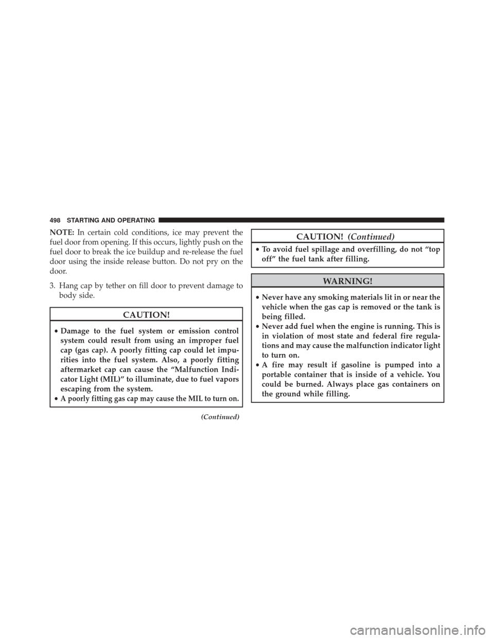DODGE DART 2014 PF / 1.G Owners Manual NOTE:In certain cold conditions, ice may prevent the
fuel door from opening. If this occurs, lightly push on the
fuel door to break the ice buildup and re-release the fuel
door using the inside releas