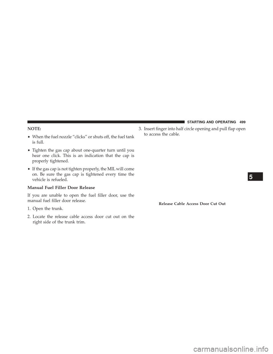 DODGE DART 2014 PF / 1.G Owners Manual NOTE:
•When the fuel nozzle “clicks” or shuts off, the fuel tank
is full.
• Tighten the gas cap about one-quarter turn until you
hear one click. This is an indication that the cap is
properly DODGE DART 2014 PF / 1.G Owners Manual NOTE:
•When the fuel nozzle “clicks” or shuts off, the fuel tank
is full.
• Tighten the gas cap about one-quarter turn until you
hear one click. This is an indication that the cap is
properly