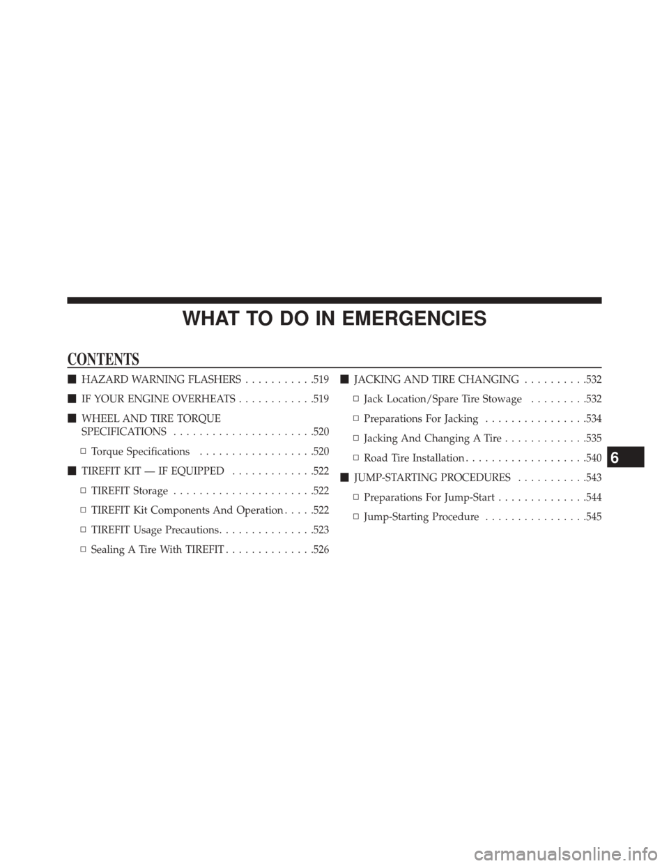 DODGE DART 2014 PF / 1.G Owners Manual WHAT TO DO IN EMERGENCIES
CONTENTS
HAZARD WARNING FLASHERS ...........519
 IF YOUR ENGINE OVERHEATS ............519
 WHEEL AND TIRE TORQUE
SPECIFICATIONS ..................... .520
▫ Torque Speci