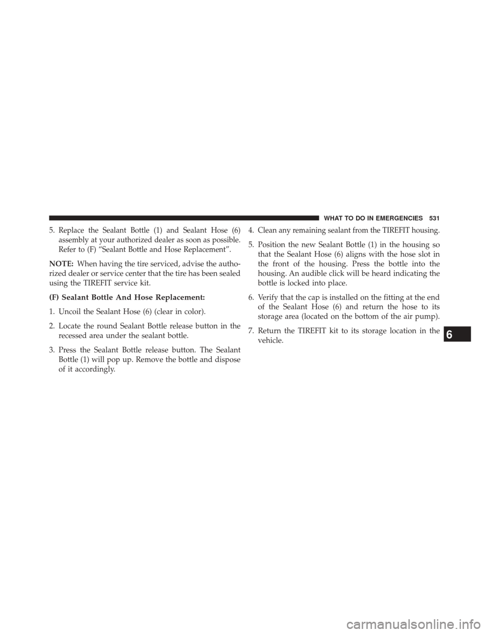 DODGE DART 2014 PF / 1.G Owners Manual 5.Replace the Sealant Bottle (1) and Sealant Hose (6)
assembly at your authorized dealer as soon as possible.
Refer to (F) “Sealant Bottle and Hose Replacement”.
NOTE:When having the tire serviced DODGE DART 2014 PF / 1.G Owners Manual 5.Replace the Sealant Bottle (1) and Sealant Hose (6)
assembly at your authorized dealer as soon as possible.
Refer to (F) “Sealant Bottle and Hose Replacement”.
NOTE:When having the tire serviced