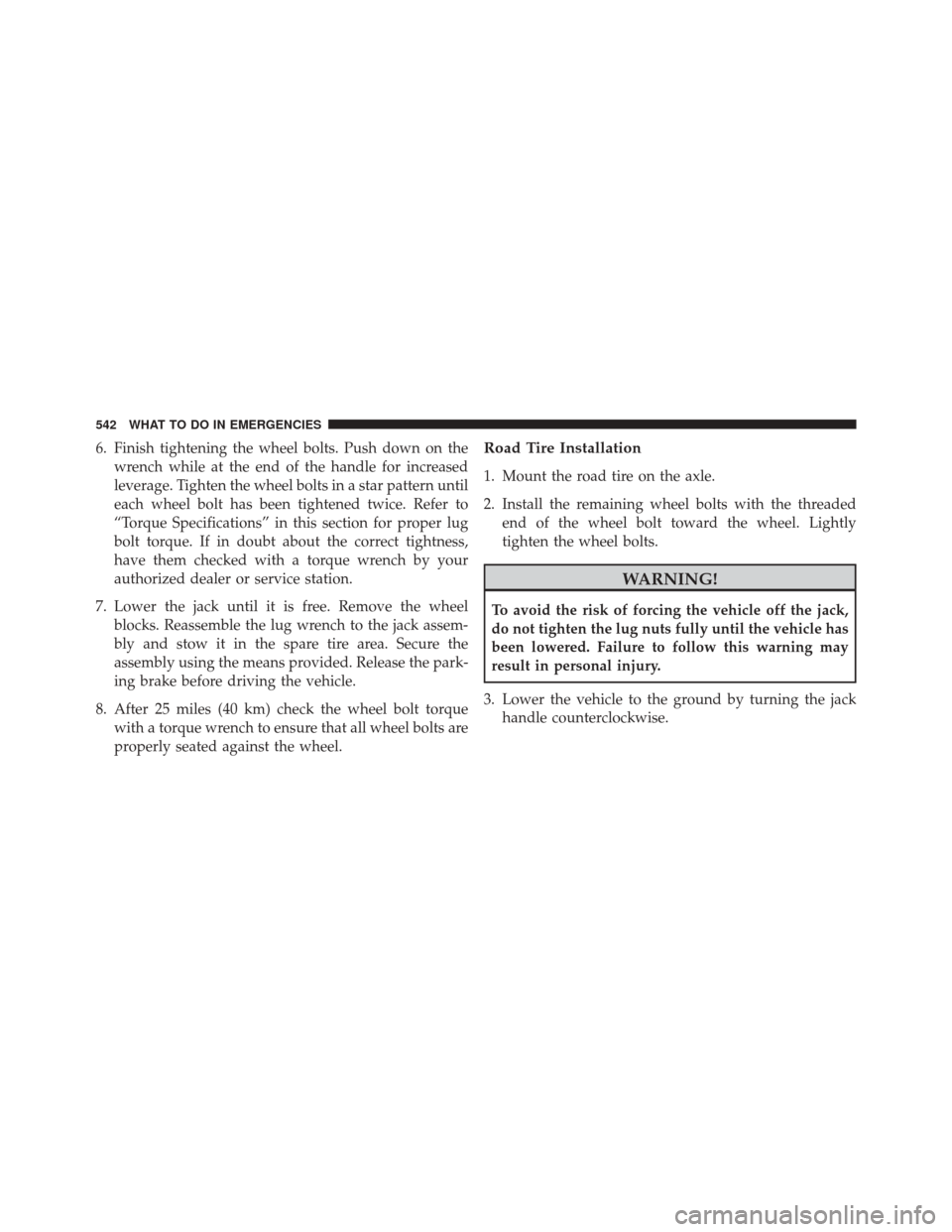 DODGE DART 2014 PF / 1.G Owners Manual 6. Finish tightening the wheel bolts. Push down on thewrench while at the end of the handle for increased
leverage. Tighten the wheel bolts in a star pattern until
each wheel bolt has been tightened t