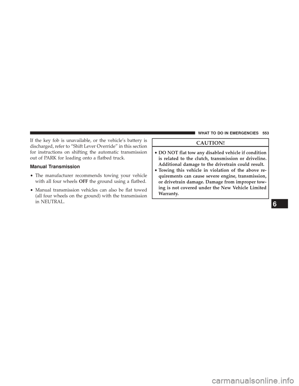 DODGE DART 2014 PF / 1.G Owners Manual If the key fob is unavailable, or the vehicle’s battery is
discharged, refer to “Shift Lever Override” in this section
for instructions on shifting the automatic transmission
out of PARK for loa