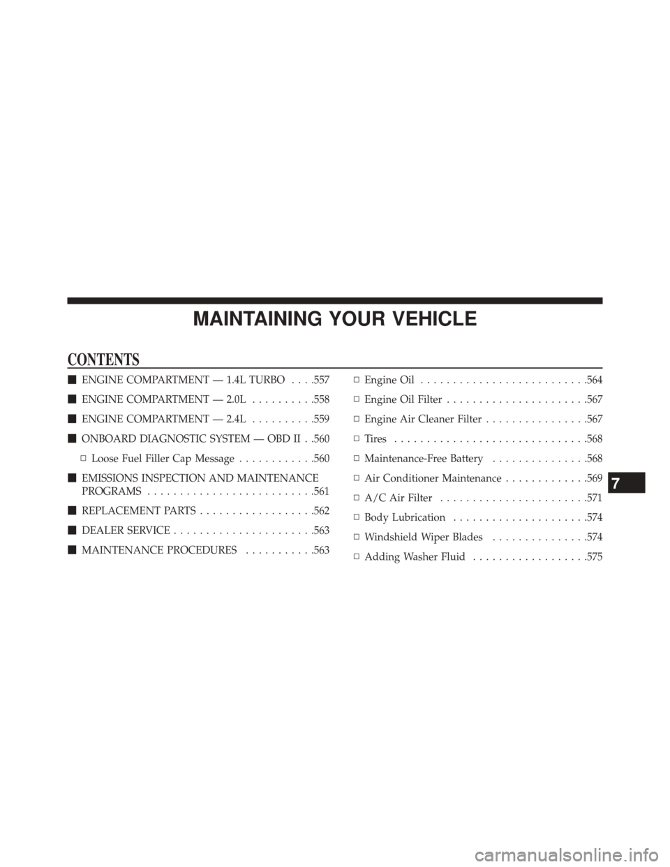 DODGE DART 2014 PF / 1.G Owners Manual MAINTAINING YOUR VEHICLE
CONTENTS
ENGINE COMPARTMENT — 1.4L TURBO . . . .557
 ENGINE COMPARTMENT — 2.0L ..........558
 ENGINE COMPARTMENT — 2.4L ..........559
 ONBOARD DIAGNOSTIC SYSTEM — 