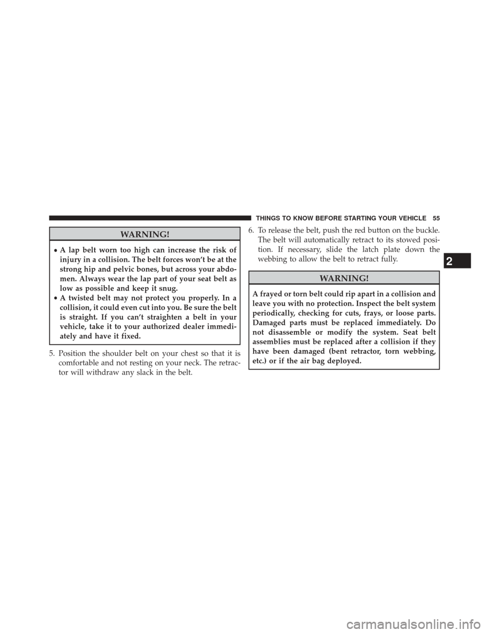 DODGE DART 2014 PF / 1.G User Guide WARNING!
•A lap belt worn too high can increase the risk of
injury in a collision. The belt forces won’t be at the
strong hip and pelvic bones, but across your abdo-
men. Always wear the lap part DODGE DART 2014 PF / 1.G User Guide WARNING!
•A lap belt worn too high can increase the risk of
injury in a collision. The belt forces won’t be at the
strong hip and pelvic bones, but across your abdo-
men. Always wear the lap part