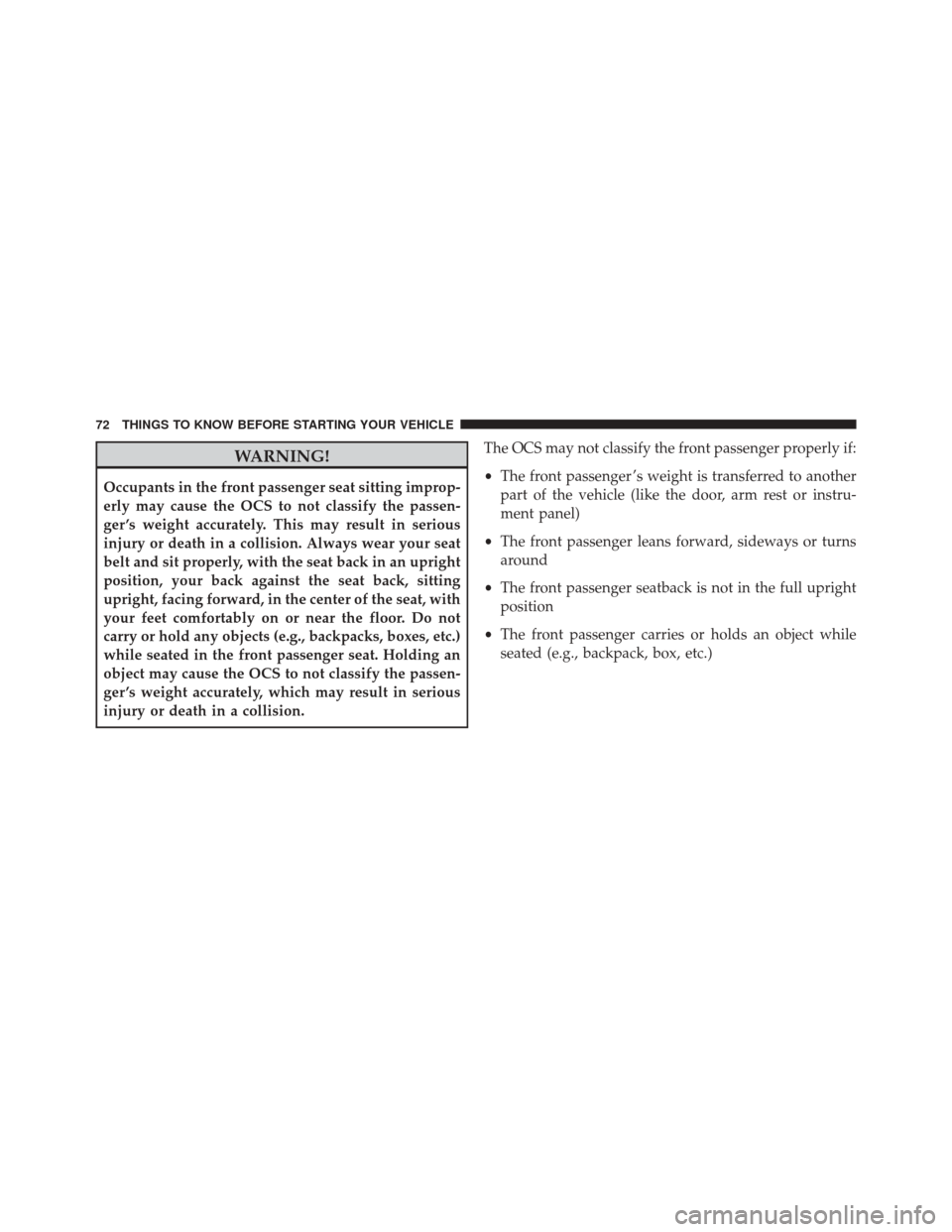 DODGE DART 2014 PF / 1.G Manual PDF WARNING!
Occupants in the front passenger seat sitting improp-
erly may cause the OCS to not classify the passen-
ger ’s weight accurately. This may result in serious
injury or death in a collision. DODGE DART 2014 PF / 1.G Manual PDF WARNING!
Occupants in the front passenger seat sitting improp-
erly may cause the OCS to not classify the passen-
ger ’s weight accurately. This may result in serious
injury or death in a collision.