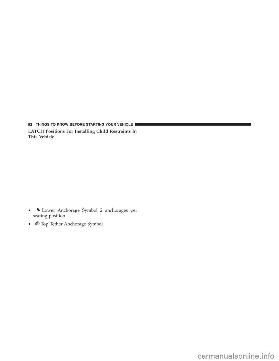 DODGE DART 2014 PF / 1.G Owners Manual LATCH Positions For Installing Child Restraints In
This Vehicle
•Lower Anchorage Symbol 2 anchorages per
seating position
•Top Tether Anchorage Symbol
92 THINGS TO KNOW BEFORE STARTING YOUR VEHICL