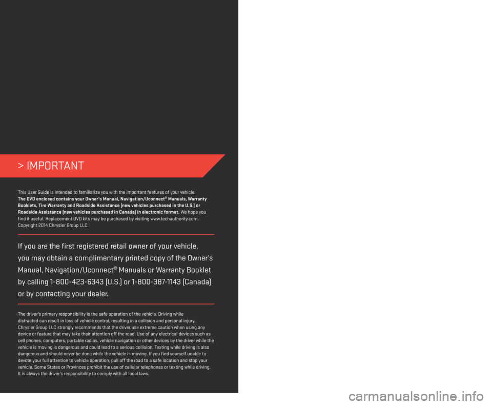 DODGE DART 2014 PF / 1.G User Guide DODGE.COM
> IMPORTANT
This guide has been prepared to help you get quickly acquainted with your new Dodge and to
provide a convenient reference source for common questions. However, it is not a subs DODGE DART 2014 PF / 1.G User Guide DODGE.COM
> IMPORTANT
This guide has been prepared to help you get quickly acquainted with your new Dodge and to
provide a convenient reference source for common questions. However, it is not a subs