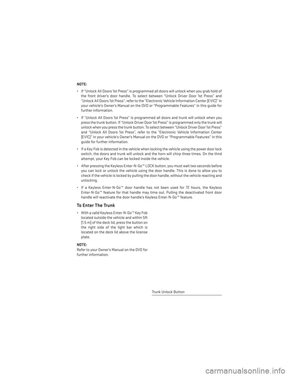 DODGE DART 2014 PF / 1.G User Guide NOTE:
• If “Unlock All Doors 1st Press” is programmed all doors will unlock when you grab hold ofthe front drivers door handle. To select between “Unlock Driver Door 1st Press” and
“Unloc DODGE DART 2014 PF / 1.G User Guide NOTE:
• If “Unlock All Doors 1st Press” is programmed all doors will unlock when you grab hold ofthe front drivers door handle. To select between “Unlock Driver Door 1st Press” and
“Unloc
