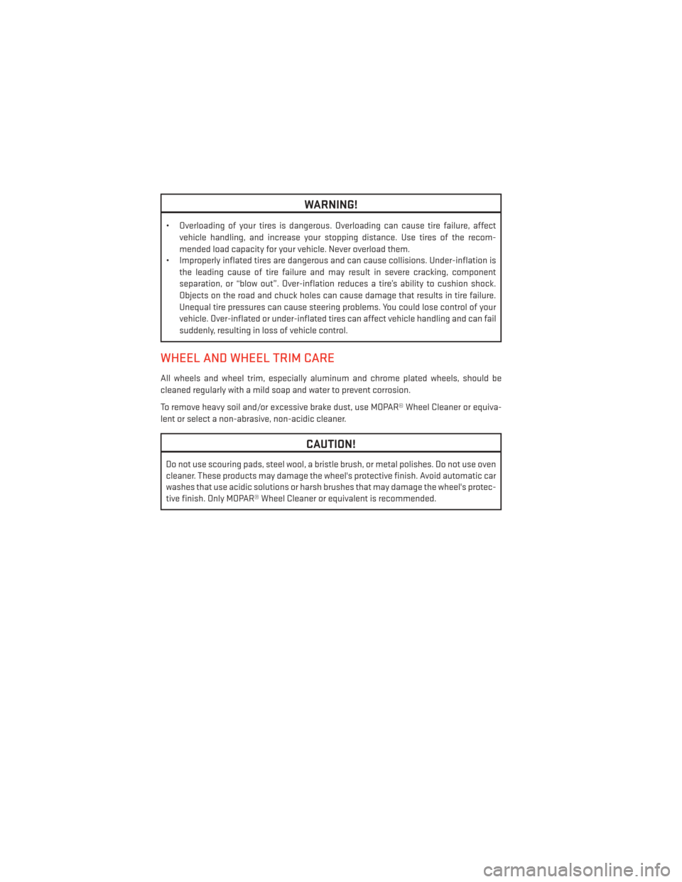 DODGE DART 2014 PF / 1.G User Guide WARNING!
• Overloading of your tires is dangerous. Overloading can cause tire failure, affectvehicle handling, and increase your stopping distance. Use tires of the recom-
mended load capacity for y DODGE DART 2014 PF / 1.G User Guide WARNING!
• Overloading of your tires is dangerous. Overloading can cause tire failure, affectvehicle handling, and increase your stopping distance. Use tires of the recom-
mended load capacity for y