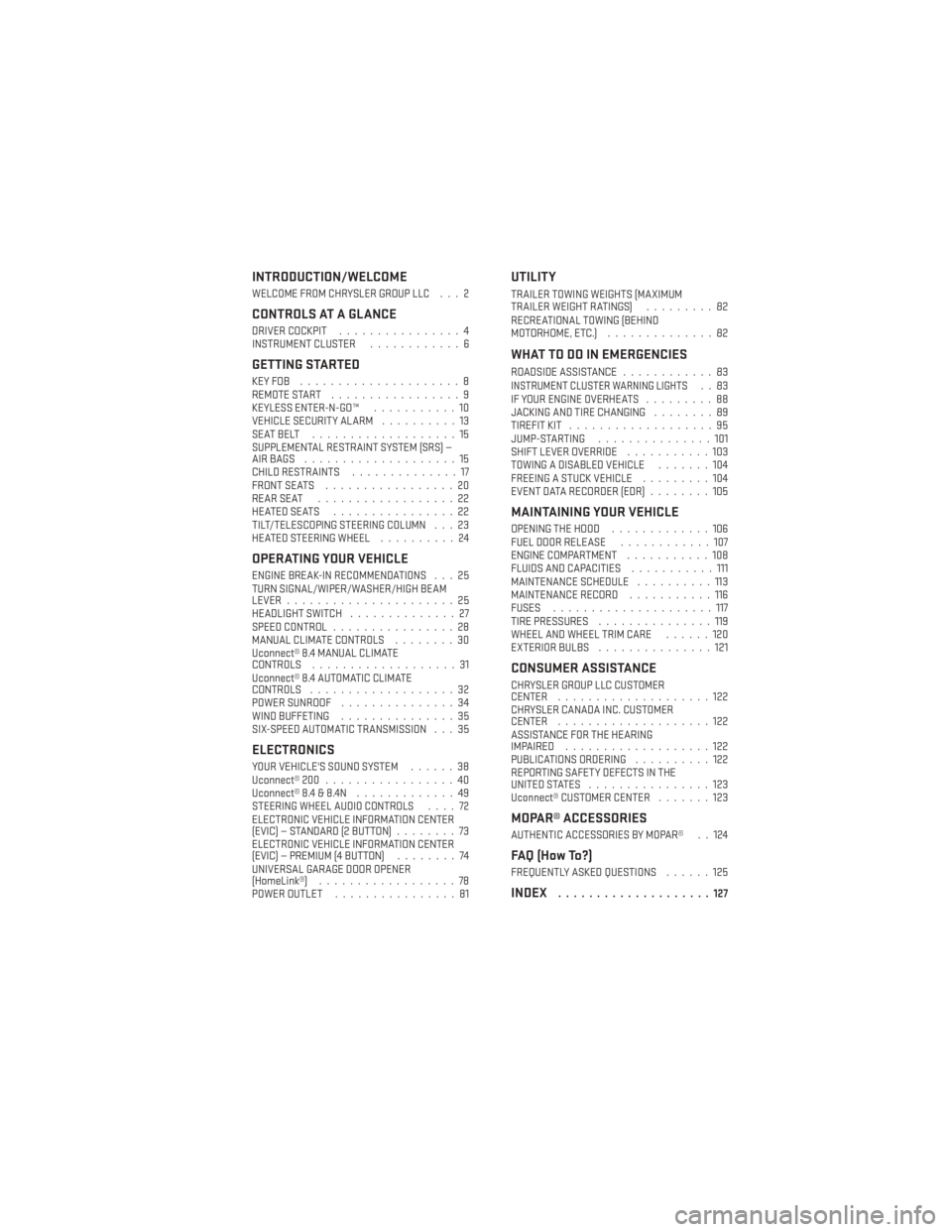 DODGE DART 2014 PF / 1.G User Guide INTRODUCTION/WELCOME
WELCOME FROM CHRYSLER GROUP LLC . . . 2
CONTROLS AT A GLANCE
DRIVER COCKPIT................4
INSTRUMENT CLUSTER ............6
GETTING STARTED
KEYFOB .....................8
REMOTE 