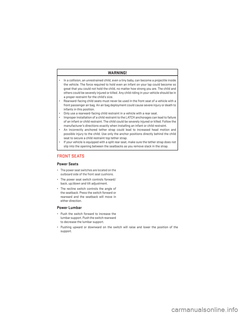 DODGE DART 2014 PF / 1.G User Guide WARNING!
• In a collision, an unrestrained child, even a tiny baby, can become a projectile insidethe vehicle. The force required to hold even an infant on your lap could become so
great that you co DODGE DART 2014 PF / 1.G User Guide WARNING!
• In a collision, an unrestrained child, even a tiny baby, can become a projectile insidethe vehicle. The force required to hold even an infant on your lap could become so
great that you co