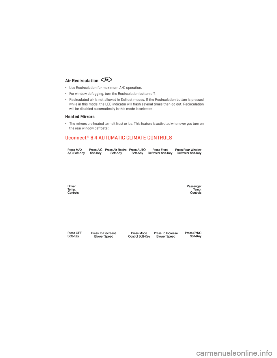 DODGE DART 2014 PF / 1.G User Guide Air Recirculation
• Use Recirculation for maximum A/C operation.
• For window defogging, turn the Recirculation button off.
• Recirculated air is not allowed in Defrost modes. If the Recirculati DODGE DART 2014 PF / 1.G User Guide Air Recirculation
• Use Recirculation for maximum A/C operation.
• For window defogging, turn the Recirculation button off.
• Recirculated air is not allowed in Defrost modes. If the Recirculati