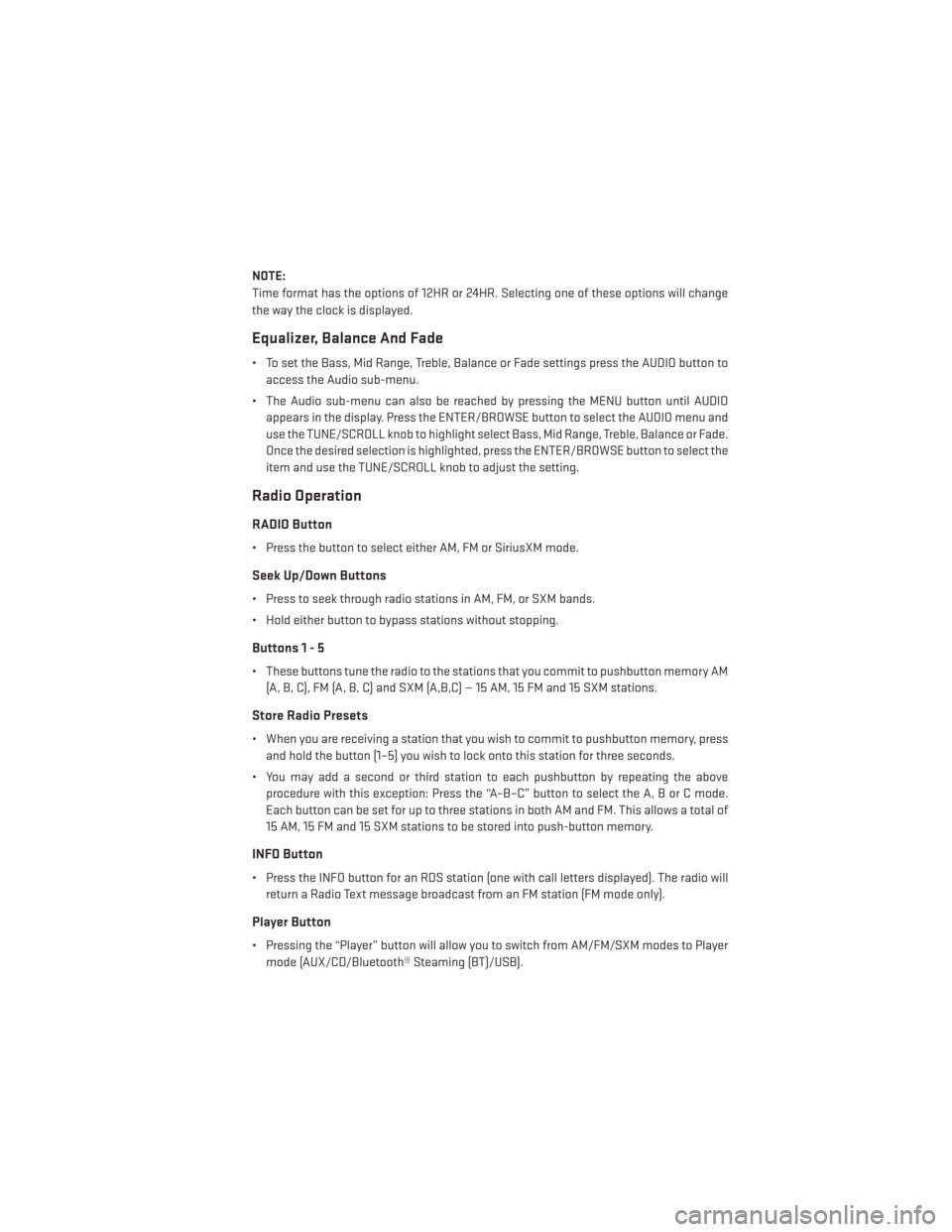 DODGE DART 2014 PF / 1.G User Guide NOTE:
Time format has the options of 12HR or 24HR. Selecting one of these options will change
the way the clock is displayed.
Equalizer, Balance And Fade
• To set the Bass, Mid Range, Treble, Balanc DODGE DART 2014 PF / 1.G User Guide NOTE:
Time format has the options of 12HR or 24HR. Selecting one of these options will change
the way the clock is displayed.
Equalizer, Balance And Fade
• To set the Bass, Mid Range, Treble, Balanc