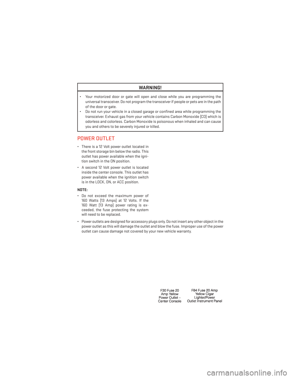 DODGE DART 2014 PF / 1.G User Guide WARNING!
• Your motorized door or gate will open and close while you are programming theuniversal transceiver. Do not program the transceiver if people or pets are in the path
of the door or gate.
DODGE DART 2014 PF / 1.G User Guide WARNING!
• Your motorized door or gate will open and close while you are programming theuniversal transceiver. Do not program the transceiver if people or pets are in the path
of the door or gate.