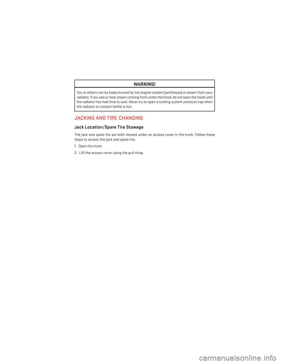 DODGE DART 2014 PF / 1.G User Guide WARNING!
You or others can be badly burned by hot engine coolant (antifreeze) or steam from your
radiator. If you see or hear steam coming from under the hood, do not open the hood until
the radiator DODGE DART 2014 PF / 1.G User Guide WARNING!
You or others can be badly burned by hot engine coolant (antifreeze) or steam from your
radiator. If you see or hear steam coming from under the hood, do not open the hood until
the radiator