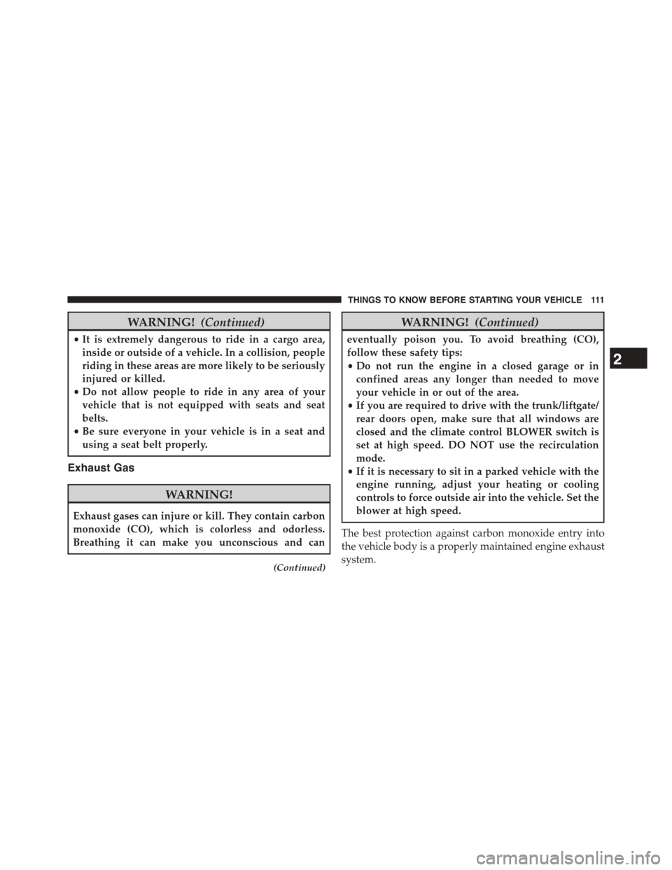DODGE DART 2015 PF / 1.G User Guide WARNING!(Continued)
•It is extremely dangerous to ride in a cargo area,
inside or outside of a vehicle. In a collision, people
riding in these areas are more likely to be seriously
injured or killed DODGE DART 2015 PF / 1.G User Guide WARNING!(Continued)
•It is extremely dangerous to ride in a cargo area,
inside or outside of a vehicle. In a collision, people
riding in these areas are more likely to be seriously
injured or killed