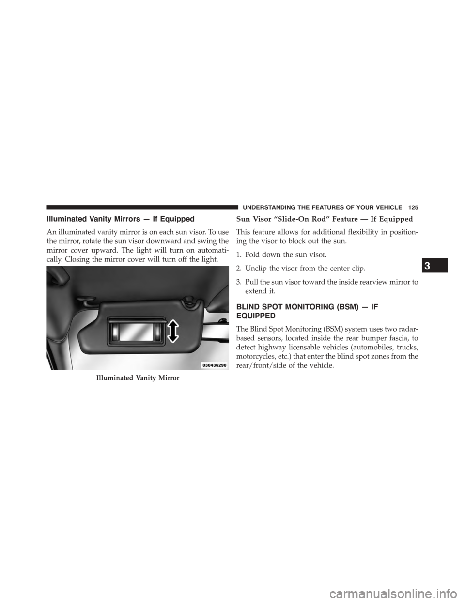 DODGE DART 2015 PF / 1.G Owners Manual Illuminated Vanity Mirrors — If Equipped
An illuminated vanity mirror is on each sun visor. To use
the mirror, rotate the sun visor downward and swing the
mirror cover upward. The light will turn on