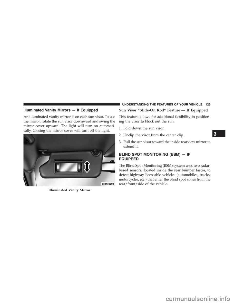 DODGE DART 2015 PF / 1.G Owners Manual Illuminated Vanity Mirrors — If Equipped
An illuminated vanity mirror is on each sun visor. To use
the mirror, rotate the sun visor downward and swing the
mirror cover upward. The light will turn on DODGE DART 2015 PF / 1.G Owners Manual Illuminated Vanity Mirrors — If Equipped
An illuminated vanity mirror is on each sun visor. To use
the mirror, rotate the sun visor downward and swing the
mirror cover upward. The light will turn on