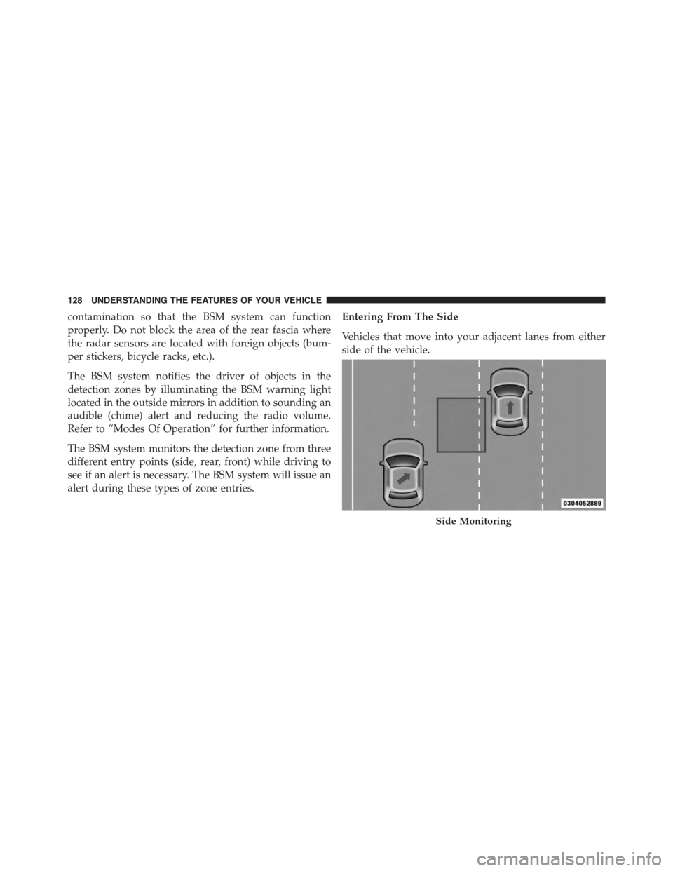 DODGE DART 2015 PF / 1.G Owners Manual contamination so that the BSM system can function
properly. Do not block the area of the rear fascia where
the radar sensors are located with foreign objects (bum-
per stickers, bicycle racks, etc.).
