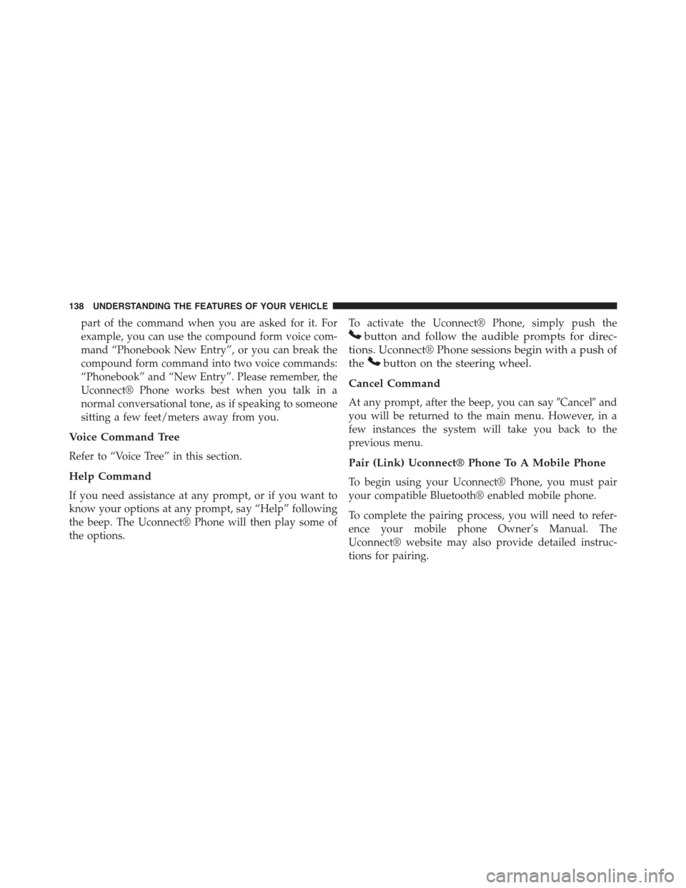 DODGE DART 2015 PF / 1.G Owners Manual part of the command when you are asked for it. For
example, you can use the compound form voice com-
mand “Phonebook New Entry”, or you can break the
compound form command into two voice commands: DODGE DART 2015 PF / 1.G Owners Manual part of the command when you are asked for it. For
example, you can use the compound form voice com-
mand “Phonebook New Entry”, or you can break the
compound form command into two voice commands: