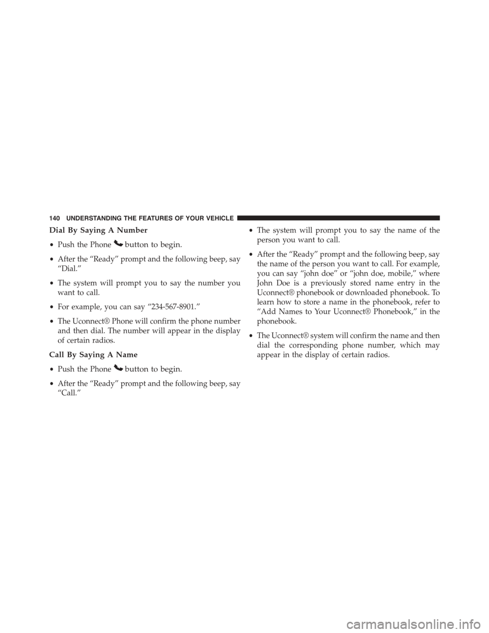 DODGE DART 2015 PF / 1.G Owners Manual Dial By Saying A Number
•Push the Phonebutton to begin.
•After the “Ready” prompt and the following beep, say
“Dial.”
•The system will prompt you to say the number you
want to call.
•F