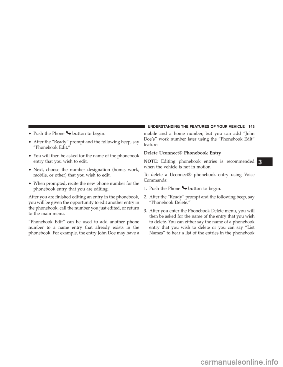 DODGE DART 2015 PF / 1.G Owners Manual •Push the Phonebutton to begin.
•After the “Ready” prompt and the following beep, say
“Phonebook Edit.”
•You will then be asked for the name of the phonebook
entry that you wish to edit. DODGE DART 2015 PF / 1.G Owners Manual •Push the Phonebutton to begin.
•After the “Ready” prompt and the following beep, say
“Phonebook Edit.”
•You will then be asked for the name of the phonebook
entry that you wish to edit.
