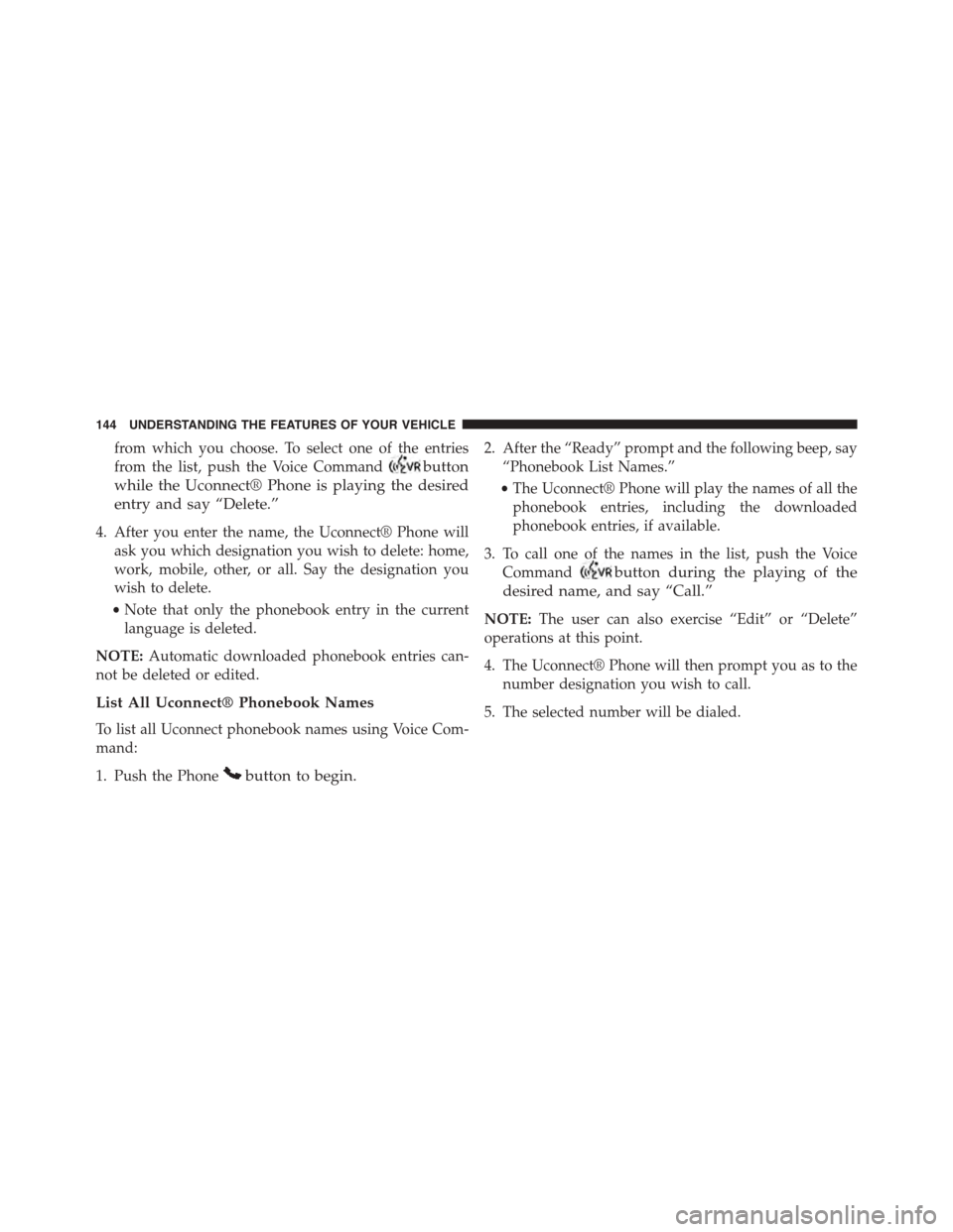 DODGE DART 2015 PF / 1.G Owners Manual from which you choose. To select one of the entries
from the list, push the Voice Commandbutton
while the Uconnect® Phone is playing the desired
entry and say “Delete.”
4. After you enter the nam DODGE DART 2015 PF / 1.G Owners Manual from which you choose. To select one of the entries
from the list, push the Voice Commandbutton
while the Uconnect® Phone is playing the desired
entry and say “Delete.”
4. After you enter the nam