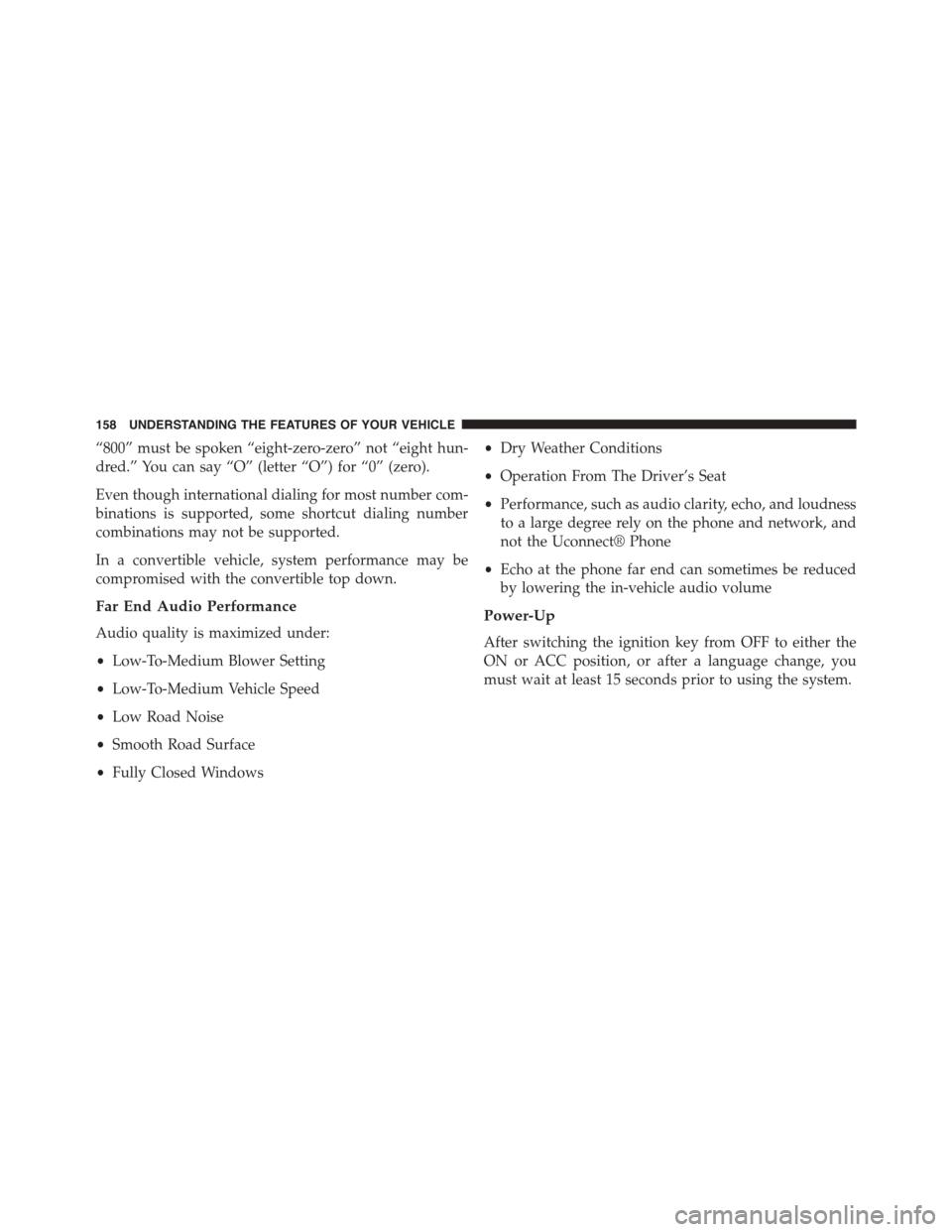 DODGE DART 2015 PF / 1.G Owners Manual “800” must be spoken “eight-zero-zero” not “eight hun-
dred.” You can say “O” (letter “O”) for “0” (zero).
Even though international dialing for most number com-
binations is s DODGE DART 2015 PF / 1.G Owners Manual “800” must be spoken “eight-zero-zero” not “eight hun-
dred.” You can say “O” (letter “O”) for “0” (zero).
Even though international dialing for most number com-
binations is s