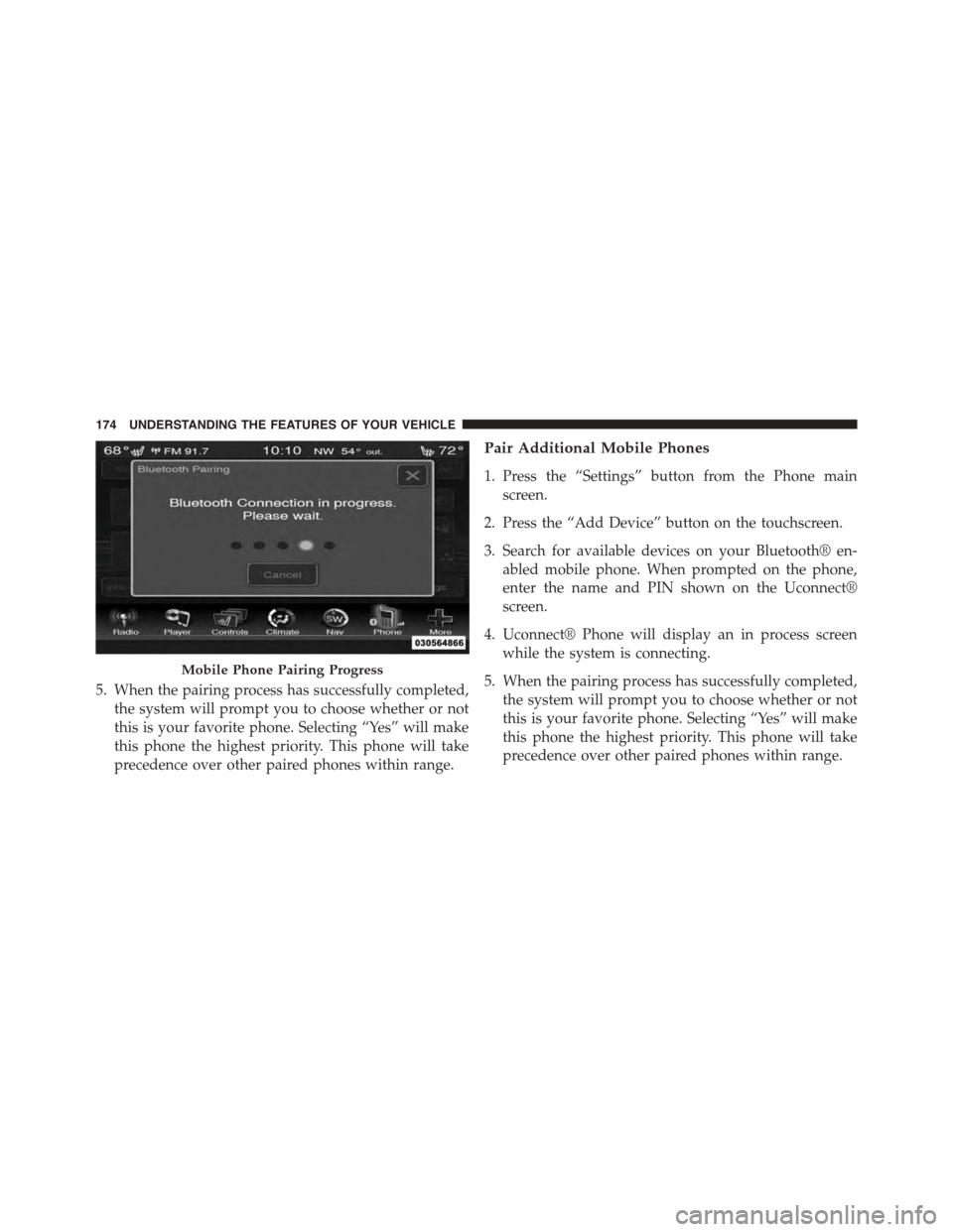 DODGE DART 2015 PF / 1.G User Guide 5. When the pairing process has successfully completed,
the system will prompt you to choose whether or not
this is your favorite phone. Selecting “Yes” will make
this phone the highest priority. DODGE DART 2015 PF / 1.G User Guide 5. When the pairing process has successfully completed,
the system will prompt you to choose whether or not
this is your favorite phone. Selecting “Yes” will make
this phone the highest priority.