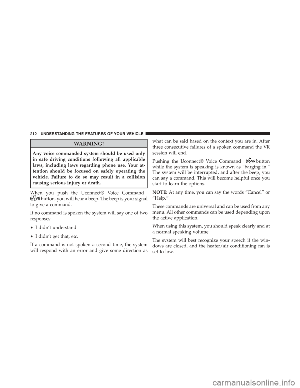 DODGE DART 2015 PF / 1.G Owners Manual WARNING!
Any voice commanded system should be used only
in safe driving conditions following all applicable
laws, including laws regarding phone use. Your at-
tention should be focused on safely opera