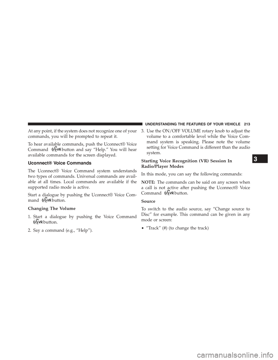 DODGE DART 2015 PF / 1.G Owners Manual At any point, if the system does not recognize one of your
commands, you will be prompted to repeat it.
To hear available commands, push the Uconnect® Voice
Commandbutton and say “Help.” You will DODGE DART 2015 PF / 1.G Owners Manual At any point, if the system does not recognize one of your
commands, you will be prompted to repeat it.
To hear available commands, push the Uconnect® Voice
Commandbutton and say “Help.” You will