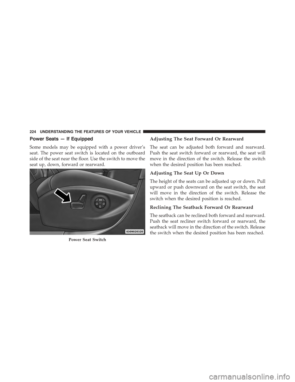 DODGE DART 2015 PF / 1.G Owners Manual Power Seats — If Equipped
Some models may be equipped with a power driver’s
seat. The power seat switch is located on the outboard
side of the seat near the floor. Use the switch to move the
seat DODGE DART 2015 PF / 1.G Owners Manual Power Seats — If Equipped
Some models may be equipped with a power driver’s
seat. The power seat switch is located on the outboard
side of the seat near the floor. Use the switch to move the
seat