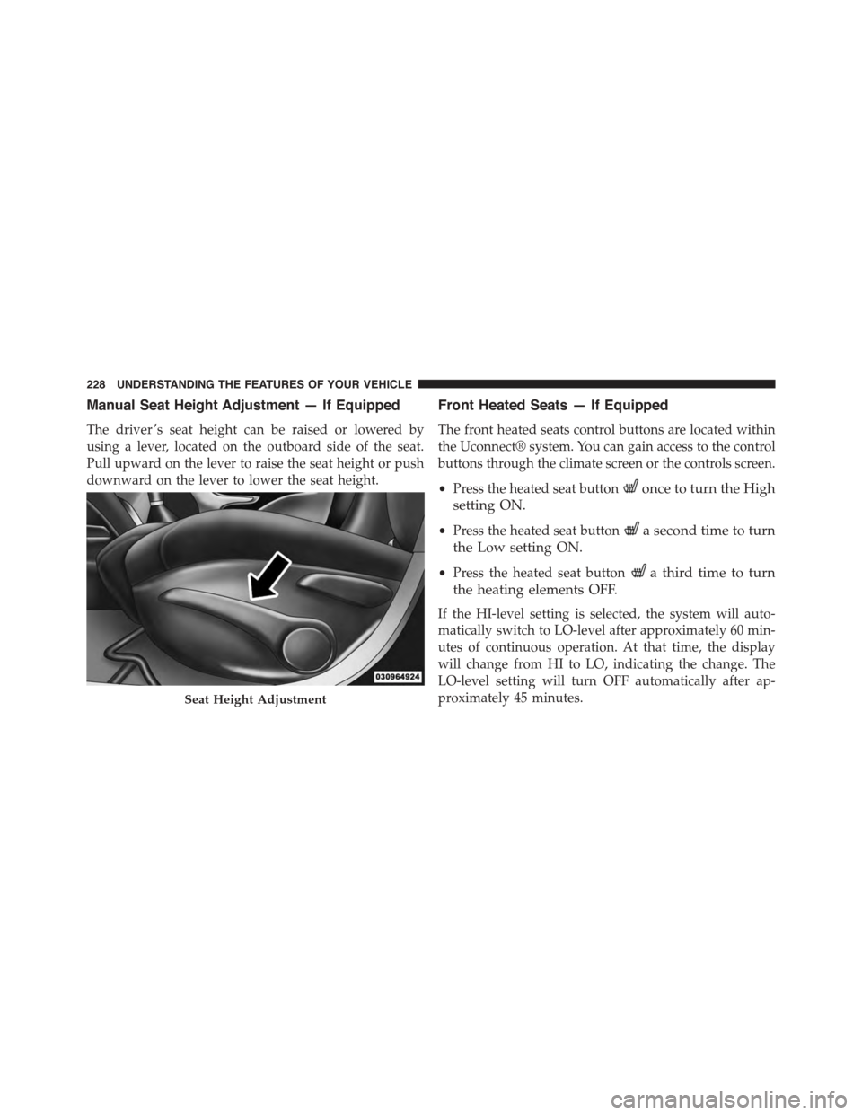 DODGE DART 2015 PF / 1.G Owners Manual Manual Seat Height Adjustment — If Equipped
The driver ’s seat height can be raised or lowered by
using a lever, located on the outboard side of the seat.
Pull upward on the lever to raise the sea