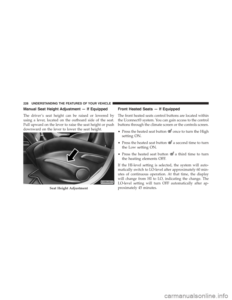 DODGE DART 2015 PF / 1.G Owners Manual Manual Seat Height Adjustment — If Equipped
The driver ’s seat height can be raised or lowered by
using a lever, located on the outboard side of the seat.
Pull upward on the lever to raise the sea DODGE DART 2015 PF / 1.G Owners Manual Manual Seat Height Adjustment — If Equipped
The driver ’s seat height can be raised or lowered by
using a lever, located on the outboard side of the seat.
Pull upward on the lever to raise the sea