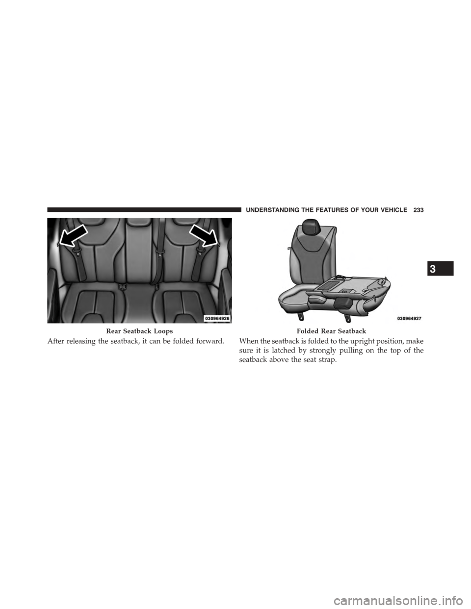DODGE DART 2015 PF / 1.G Owners Manual After releasing the seatback, it can be folded forward. When the seatback is folded to the upright position, make
sure it is latched by strongly pulling on the top of the
seatback above the seat strap DODGE DART 2015 PF / 1.G Owners Manual After releasing the seatback, it can be folded forward. When the seatback is folded to the upright position, make
sure it is latched by strongly pulling on the top of the
seatback above the seat strap