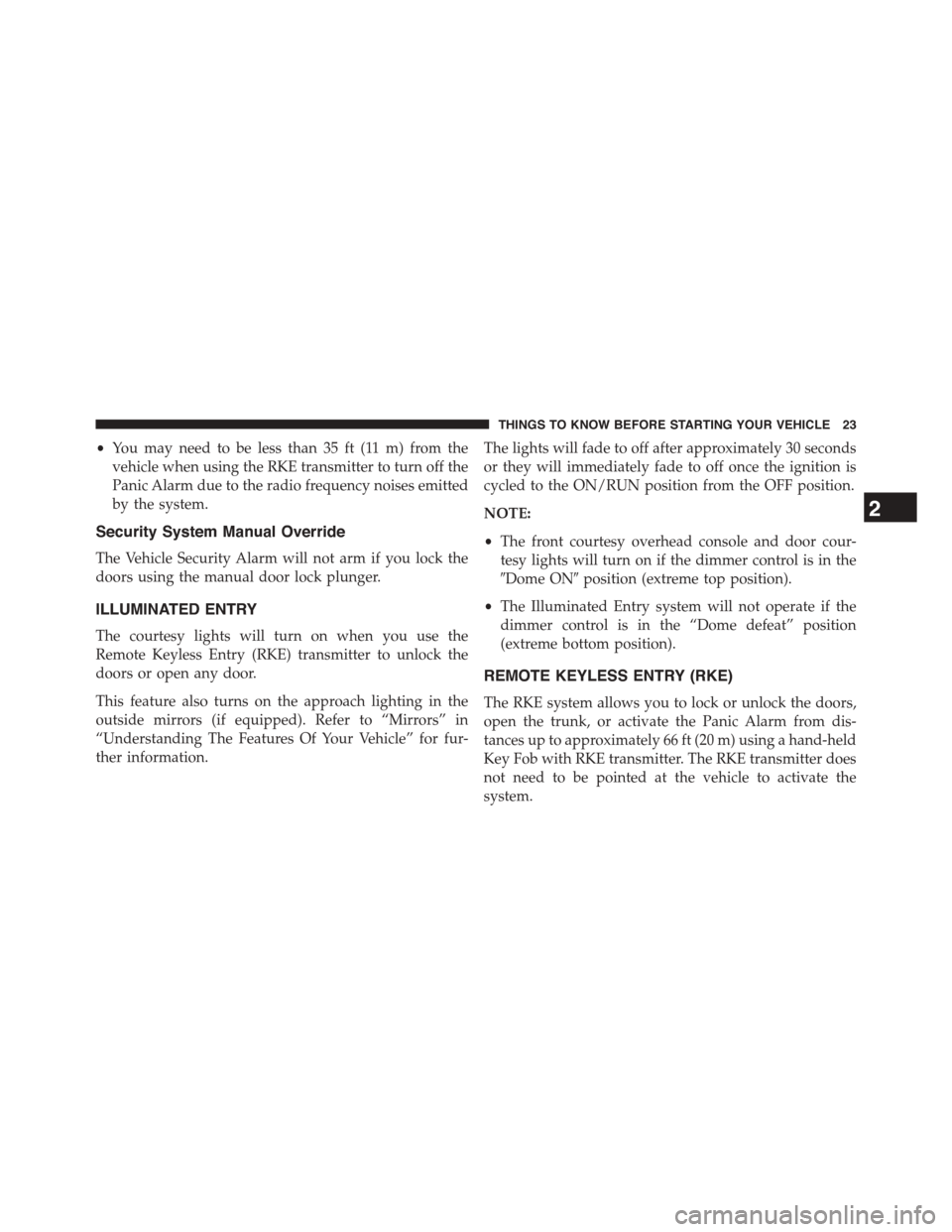 DODGE DART 2015 PF / 1.G User Guide •You may need to be less than 35 ft (11 m) from the
vehicle when using the RKE transmitter to turn off the
Panic Alarm due to the radio frequency noises emitted
by the system.
Security System Manual DODGE DART 2015 PF / 1.G User Guide •You may need to be less than 35 ft (11 m) from the
vehicle when using the RKE transmitter to turn off the
Panic Alarm due to the radio frequency noises emitted
by the system.
Security System Manual