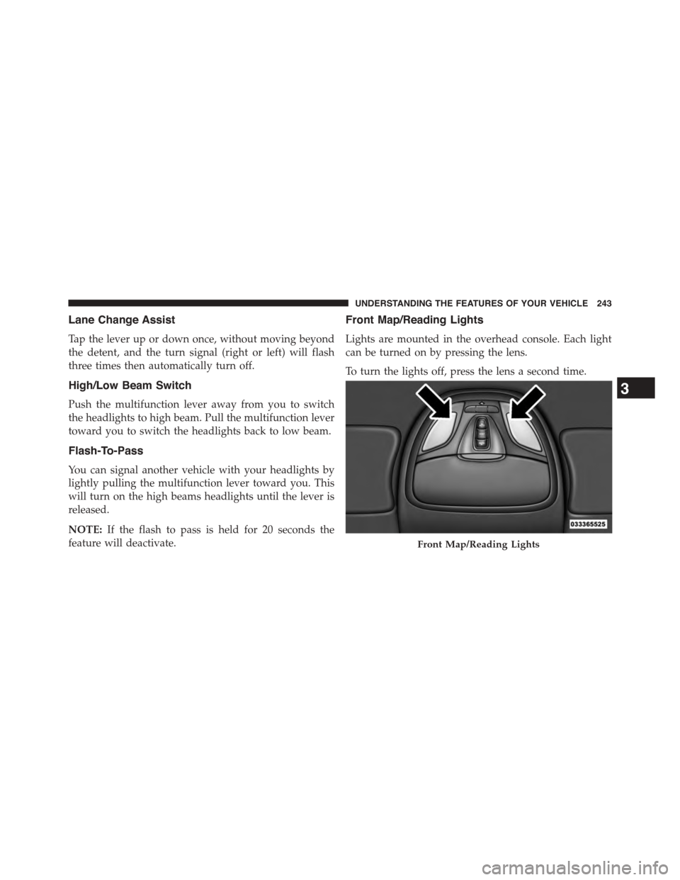 DODGE DART 2015 PF / 1.G User Guide Lane Change Assist
Tap the lever up or down once, without moving beyond
the detent, and the turn signal (right or left) will flash
three times then automatically turn off.
High/Low Beam Switch
Push th DODGE DART 2015 PF / 1.G User Guide Lane Change Assist
Tap the lever up or down once, without moving beyond
the detent, and the turn signal (right or left) will flash
three times then automatically turn off.
High/Low Beam Switch
Push th