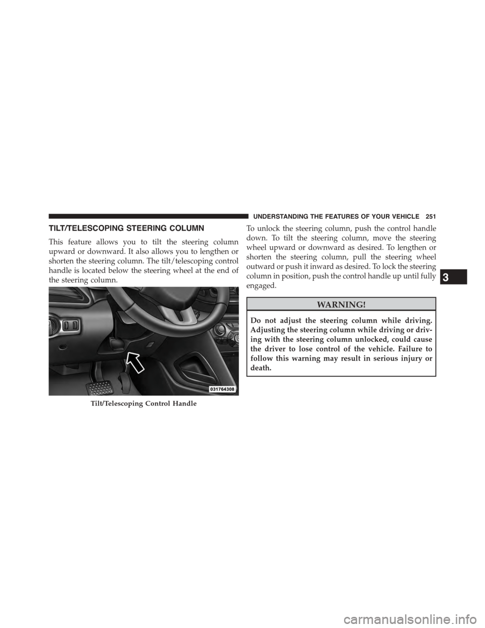 DODGE DART 2015 PF / 1.G Owners Manual TILT/TELESCOPING STEERING COLUMN
This feature allows you to tilt the steering column
upward or downward. It also allows you to lengthen or
shorten the steering column. The tilt/telescoping control
han DODGE DART 2015 PF / 1.G Owners Manual TILT/TELESCOPING STEERING COLUMN
This feature allows you to tilt the steering column
upward or downward. It also allows you to lengthen or
shorten the steering column. The tilt/telescoping control
han