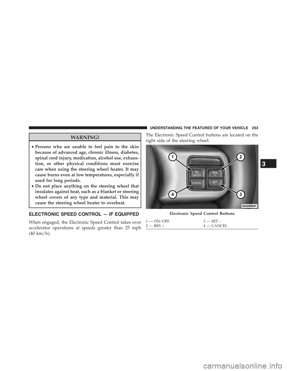 DODGE DART 2015 PF / 1.G Owners Manual WARNING!
•Persons who are unable to feel pain to the skin
because of advanced age, chronic illness, diabetes,
spinal cord injury, medication, alcohol use, exhaus-
tion, or other physical conditions 