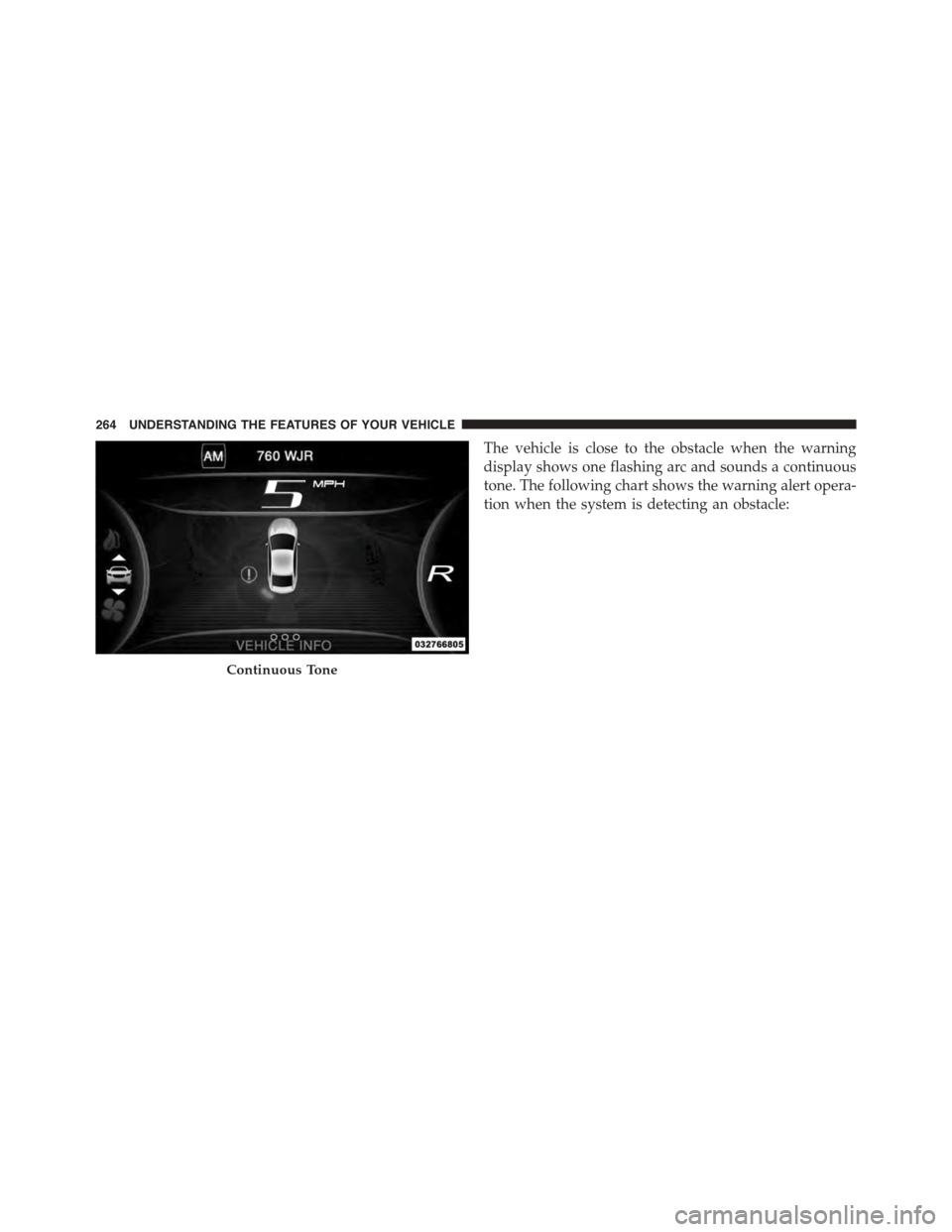 DODGE DART 2015 PF / 1.G Owners Manual The vehicle is close to the obstacle when the warning
display shows one flashing arc and sounds a continuous
tone. The following chart shows the warning alert opera-
tion when the system is detecting DODGE DART 2015 PF / 1.G Owners Manual The vehicle is close to the obstacle when the warning
display shows one flashing arc and sounds a continuous
tone. The following chart shows the warning alert opera-
tion when the system is detecting