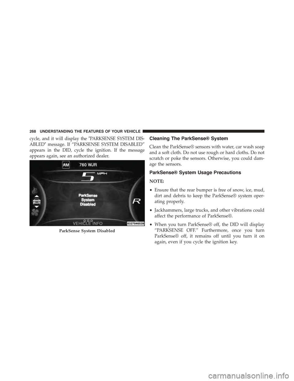 DODGE DART 2015 PF / 1.G User Guide cycle, and it will display the#PARKSENSE SYSTEM DIS-
ABLED#message. If “PARKSENSE SYSTEM DISABLED”
appears in the DID, cycle the ignition. If the message
appears again, see an authorized dealer.
C DODGE DART 2015 PF / 1.G User Guide cycle, and it will display the#PARKSENSE SYSTEM DIS-
ABLED#message. If “PARKSENSE SYSTEM DISABLED”
appears in the DID, cycle the ignition. If the message
appears again, see an authorized dealer.
C